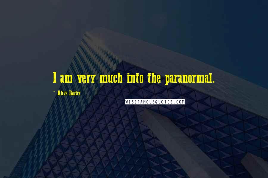 Rhys Darby Quotes: I am very much into the paranormal.