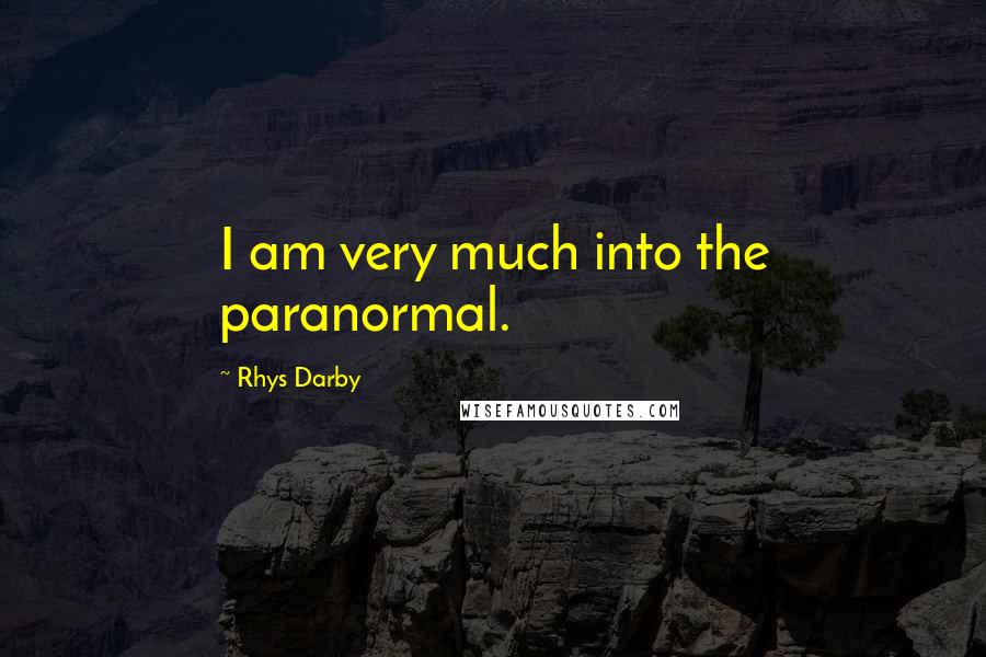Rhys Darby Quotes: I am very much into the paranormal.