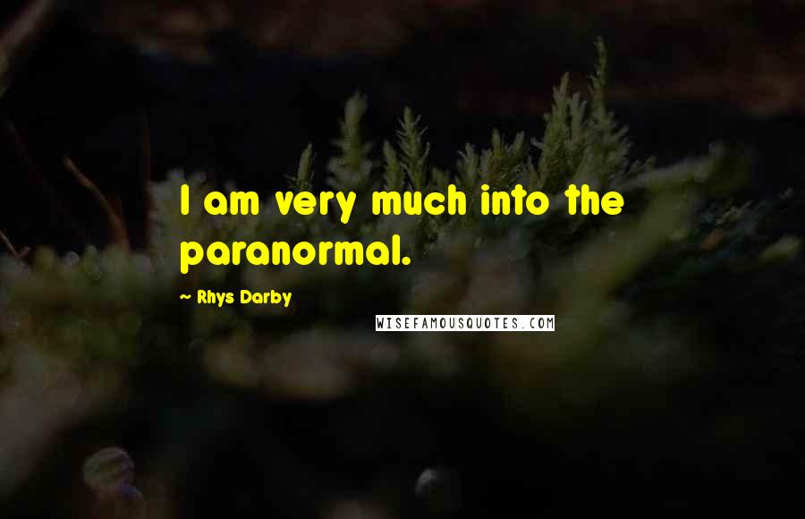Rhys Darby Quotes: I am very much into the paranormal.