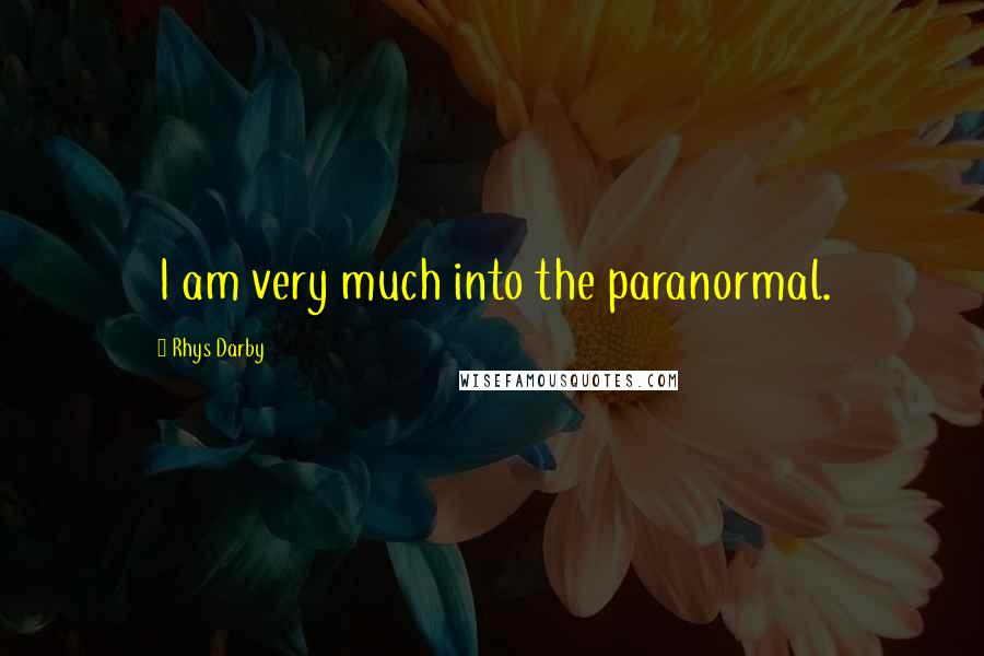 Rhys Darby Quotes: I am very much into the paranormal.