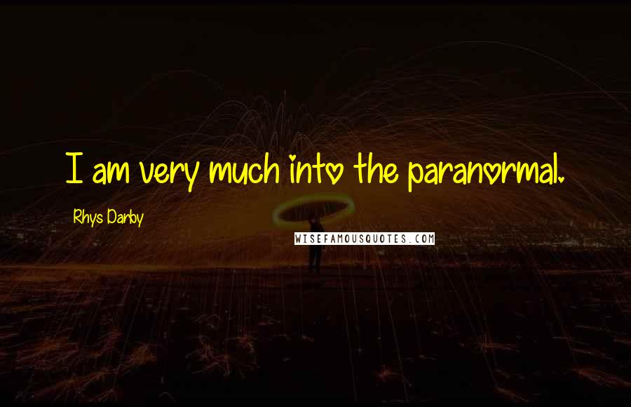 Rhys Darby Quotes: I am very much into the paranormal.