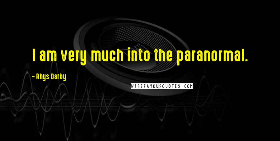 Rhys Darby Quotes: I am very much into the paranormal.