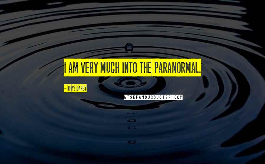 Rhys Darby Quotes: I am very much into the paranormal.