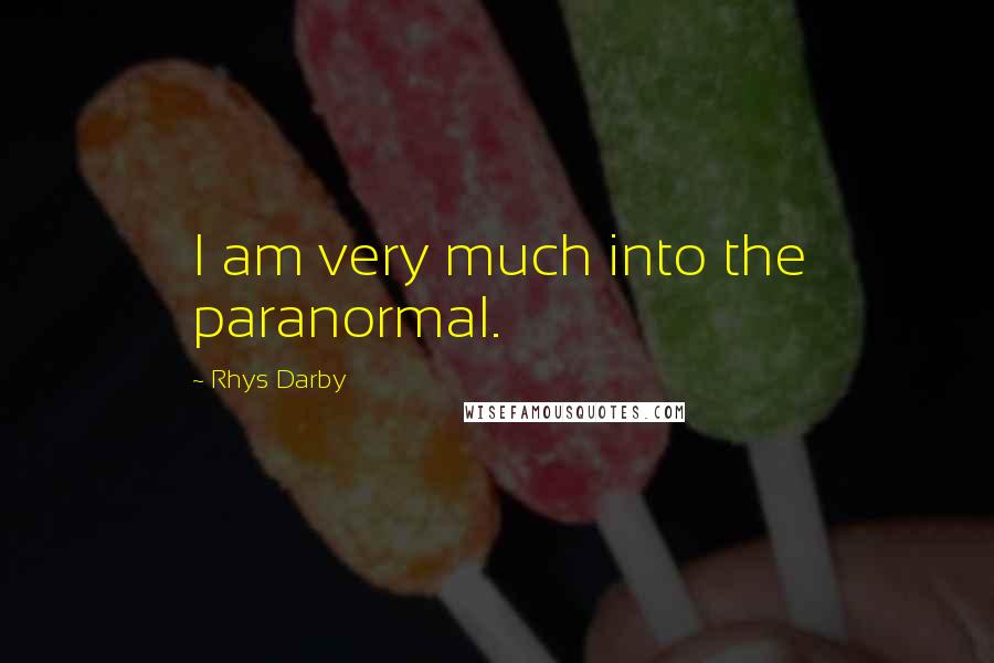 Rhys Darby Quotes: I am very much into the paranormal.