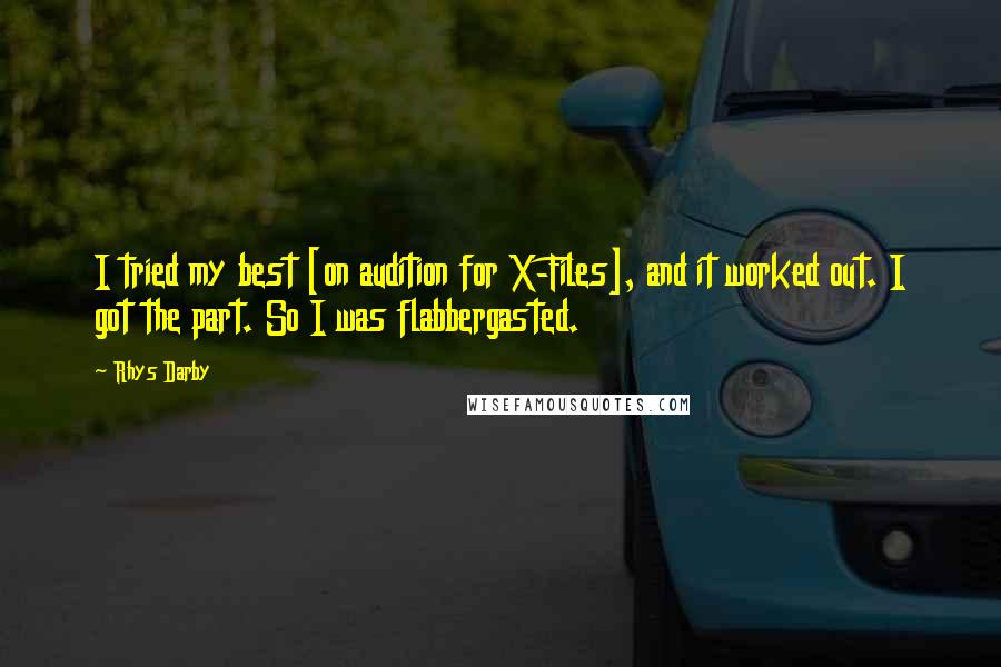 Rhys Darby Quotes: I tried my best [on audition for X-Files], and it worked out. I got the part. So I was flabbergasted.