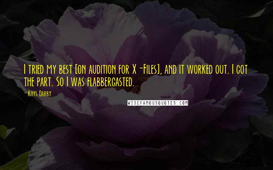 Rhys Darby Quotes: I tried my best [on audition for X-Files], and it worked out. I got the part. So I was flabbergasted.
