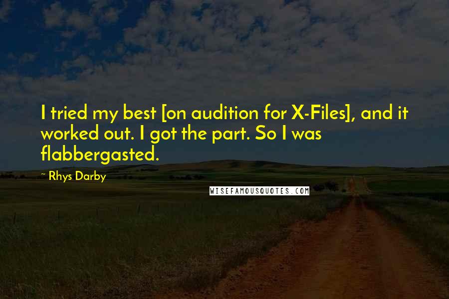Rhys Darby Quotes: I tried my best [on audition for X-Files], and it worked out. I got the part. So I was flabbergasted.