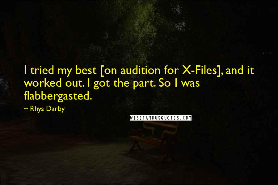 Rhys Darby Quotes: I tried my best [on audition for X-Files], and it worked out. I got the part. So I was flabbergasted.