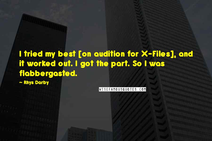 Rhys Darby Quotes: I tried my best [on audition for X-Files], and it worked out. I got the part. So I was flabbergasted.