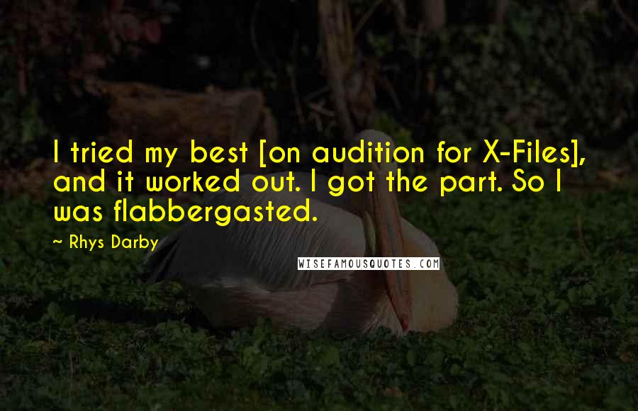 Rhys Darby Quotes: I tried my best [on audition for X-Files], and it worked out. I got the part. So I was flabbergasted.