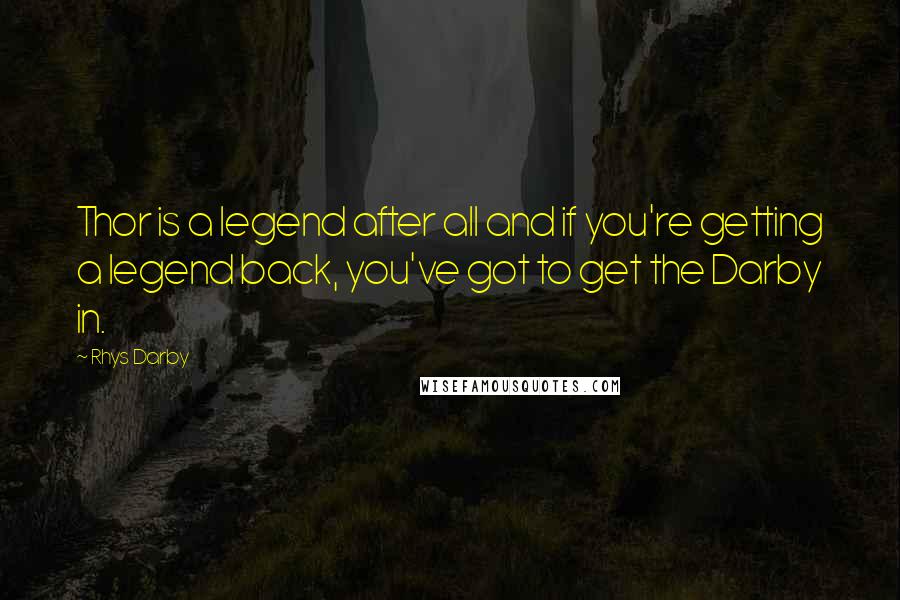 Rhys Darby Quotes: Thor is a legend after all and if you're getting a legend back, you've got to get the Darby in.