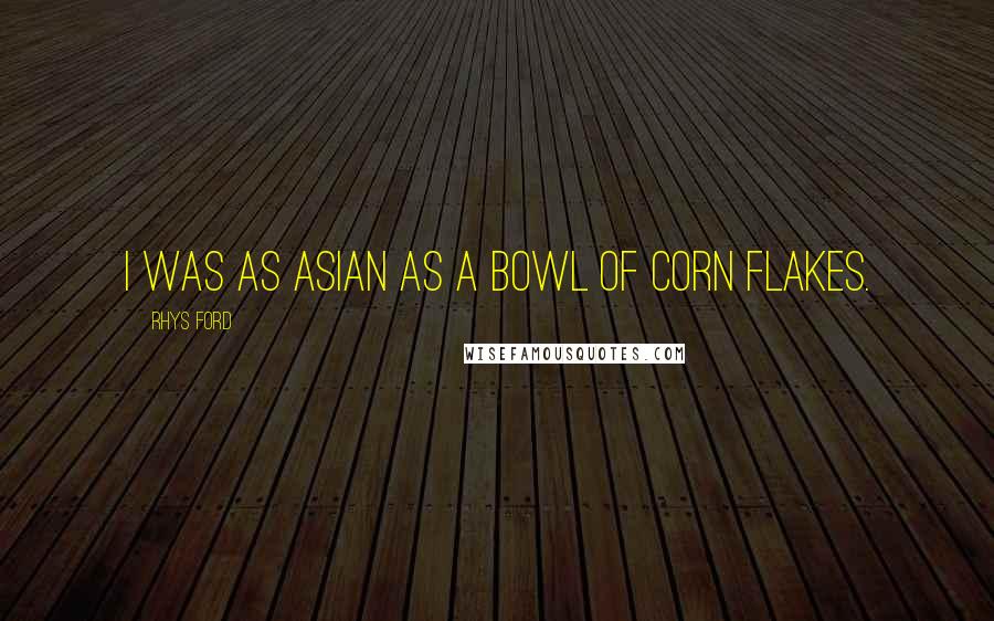 Rhys Ford Quotes: I was as Asian as a bowl of corn flakes.