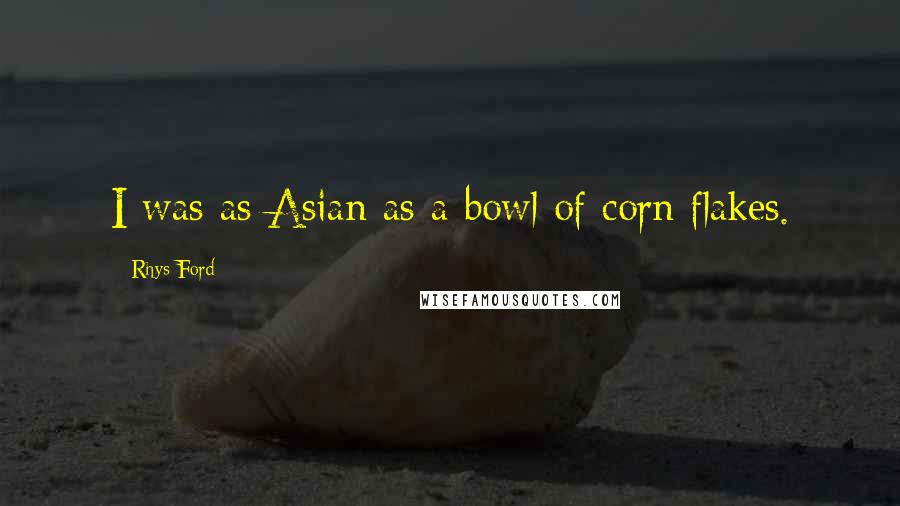 Rhys Ford Quotes: I was as Asian as a bowl of corn flakes.