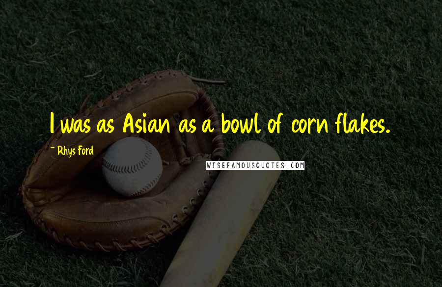 Rhys Ford Quotes: I was as Asian as a bowl of corn flakes.