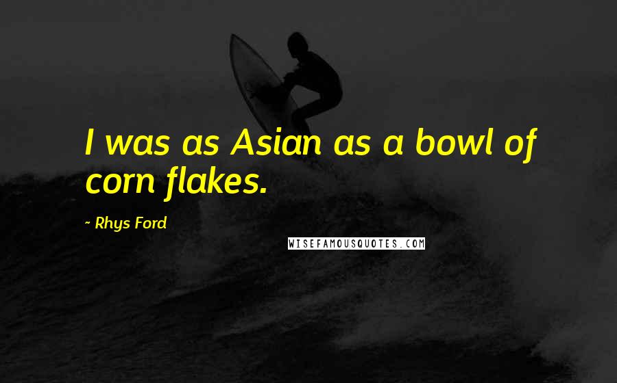 Rhys Ford Quotes: I was as Asian as a bowl of corn flakes.