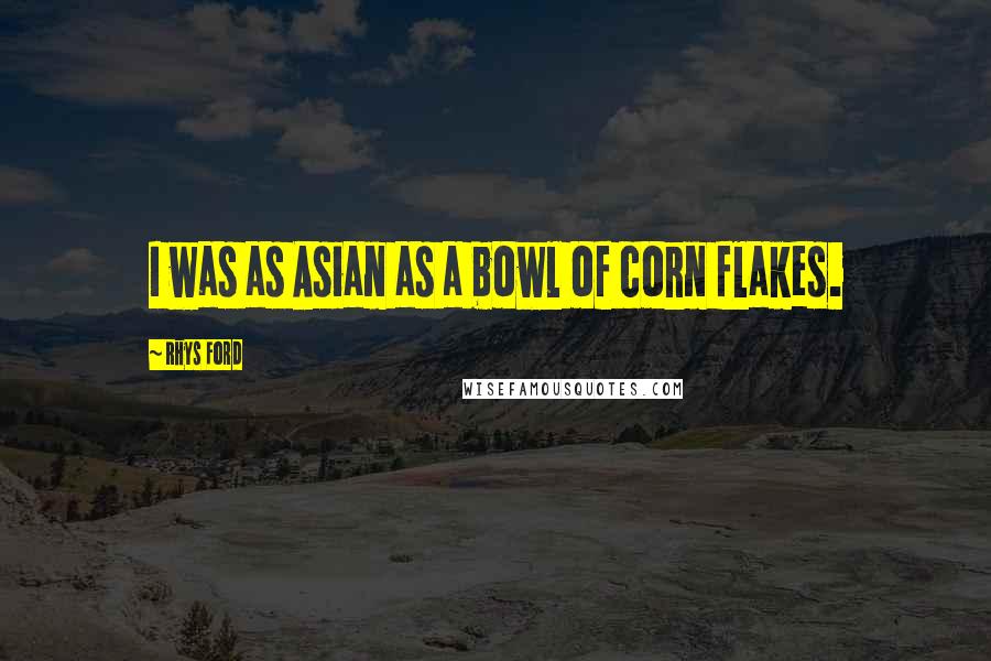 Rhys Ford Quotes: I was as Asian as a bowl of corn flakes.