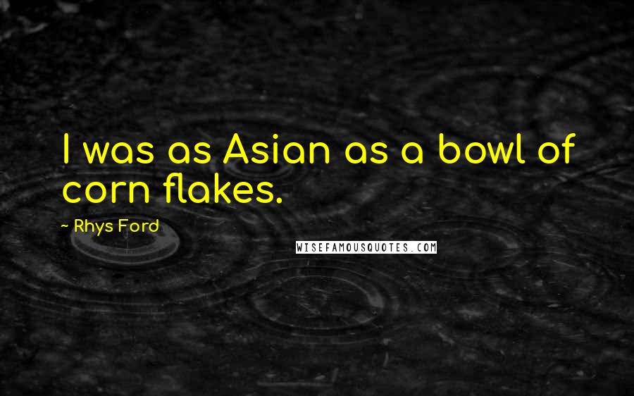 Rhys Ford Quotes: I was as Asian as a bowl of corn flakes.