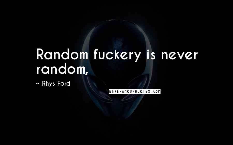 Rhys Ford Quotes: Random fuckery is never random,