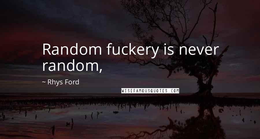 Rhys Ford Quotes: Random fuckery is never random,