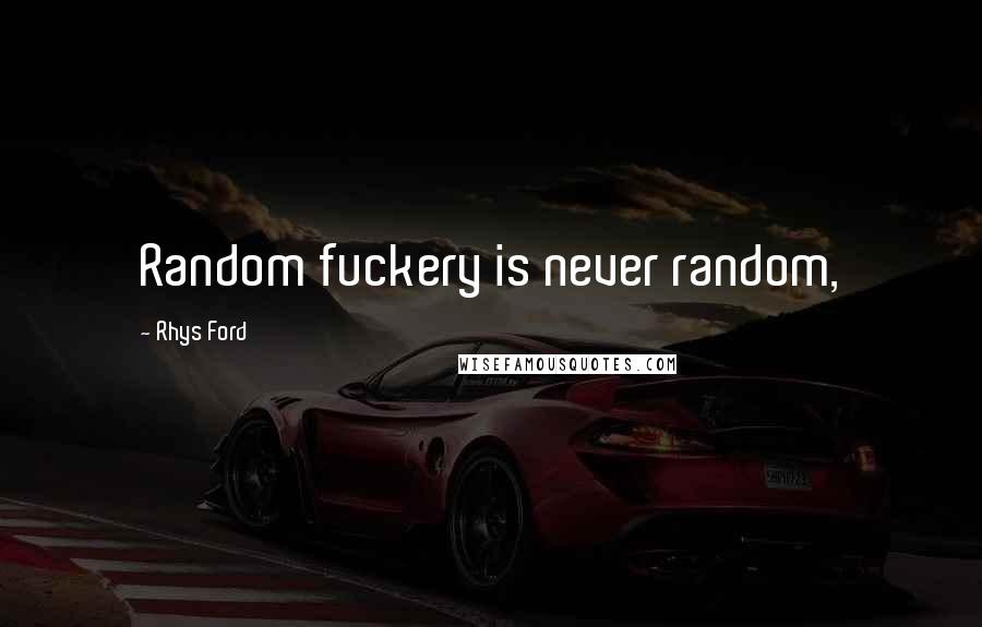 Rhys Ford Quotes: Random fuckery is never random,