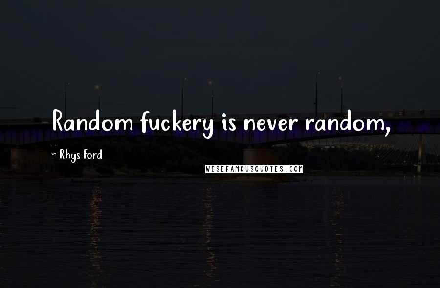 Rhys Ford Quotes: Random fuckery is never random,