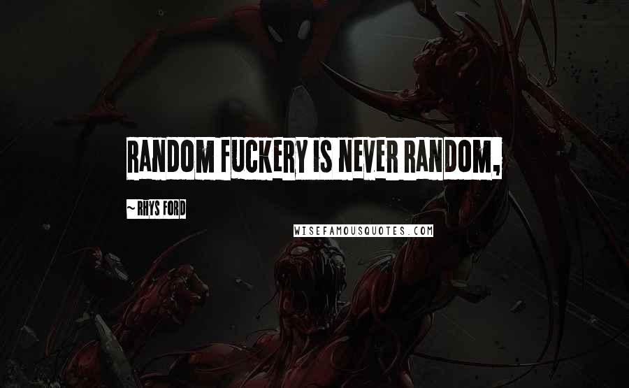 Rhys Ford Quotes: Random fuckery is never random,