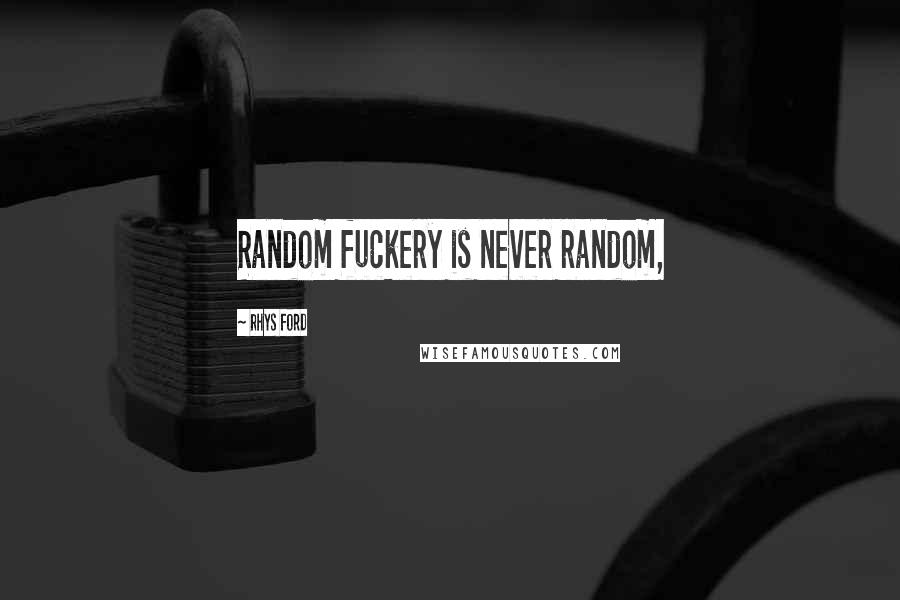 Rhys Ford Quotes: Random fuckery is never random,