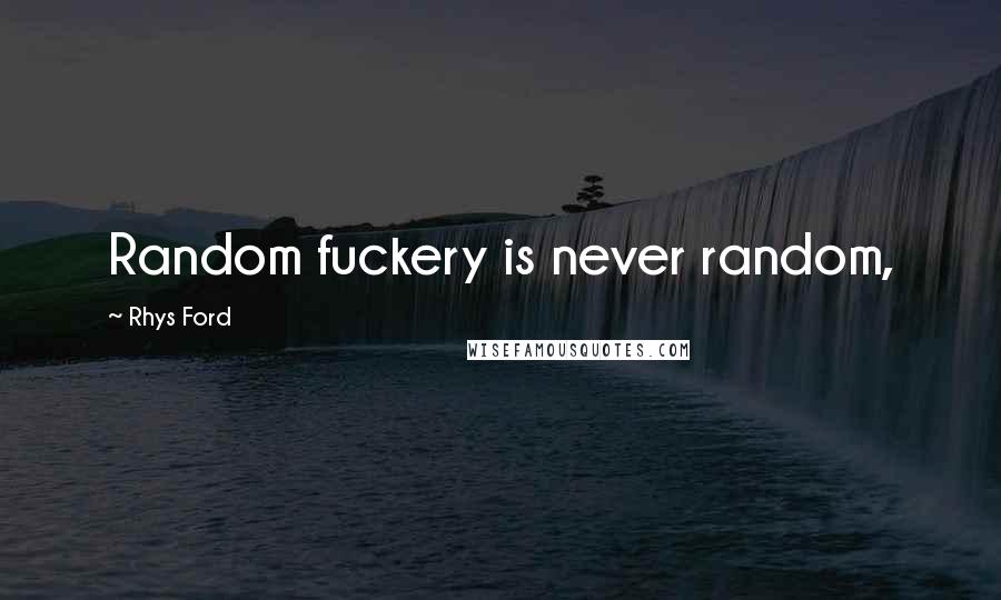 Rhys Ford Quotes: Random fuckery is never random,