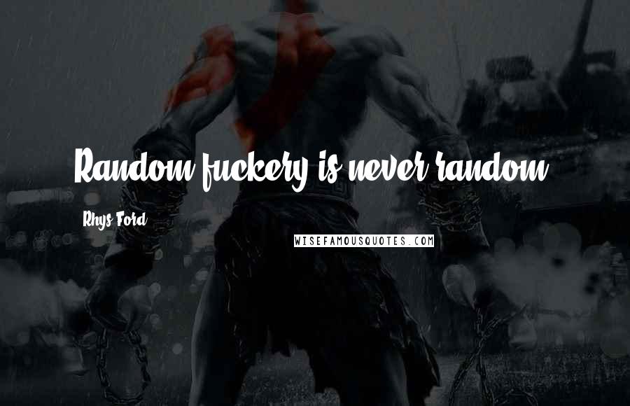 Rhys Ford Quotes: Random fuckery is never random,