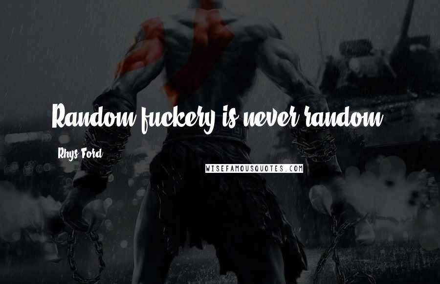 Rhys Ford Quotes: Random fuckery is never random,