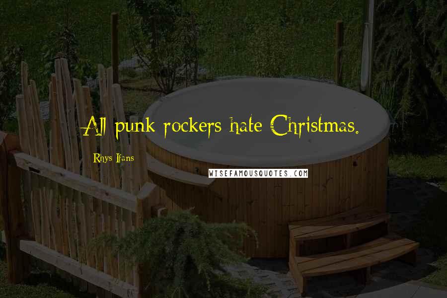 Rhys Ifans Quotes: All punk rockers hate Christmas.