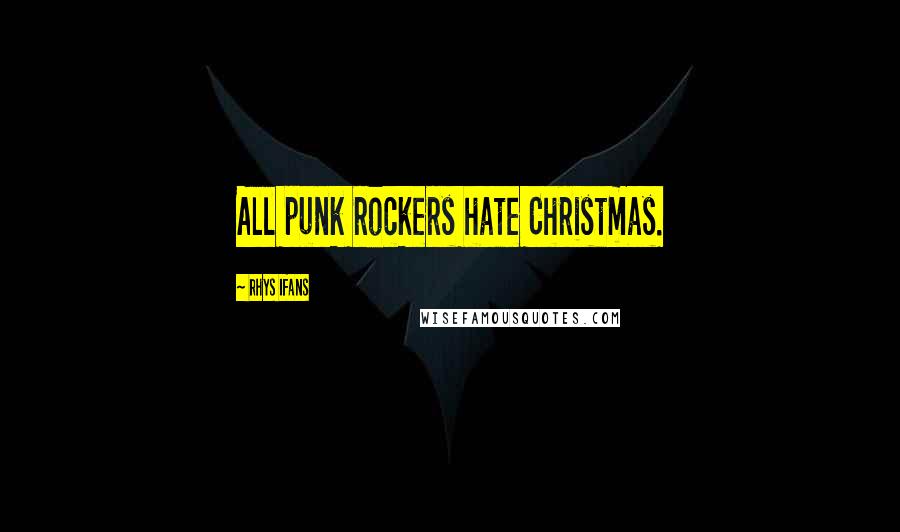 Rhys Ifans Quotes: All punk rockers hate Christmas.