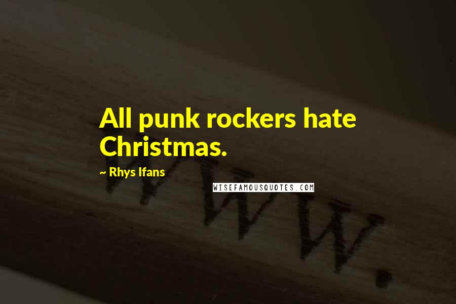 Rhys Ifans Quotes: All punk rockers hate Christmas.