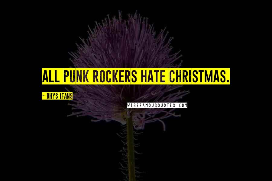 Rhys Ifans Quotes: All punk rockers hate Christmas.