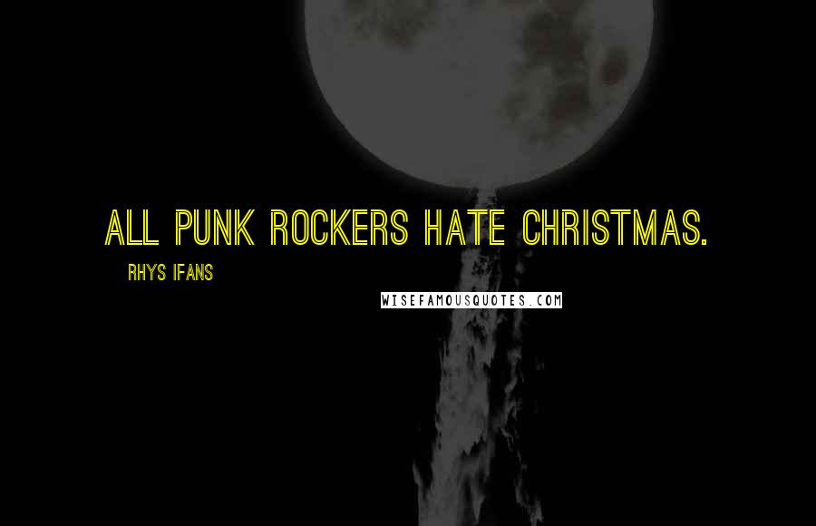 Rhys Ifans Quotes: All punk rockers hate Christmas.