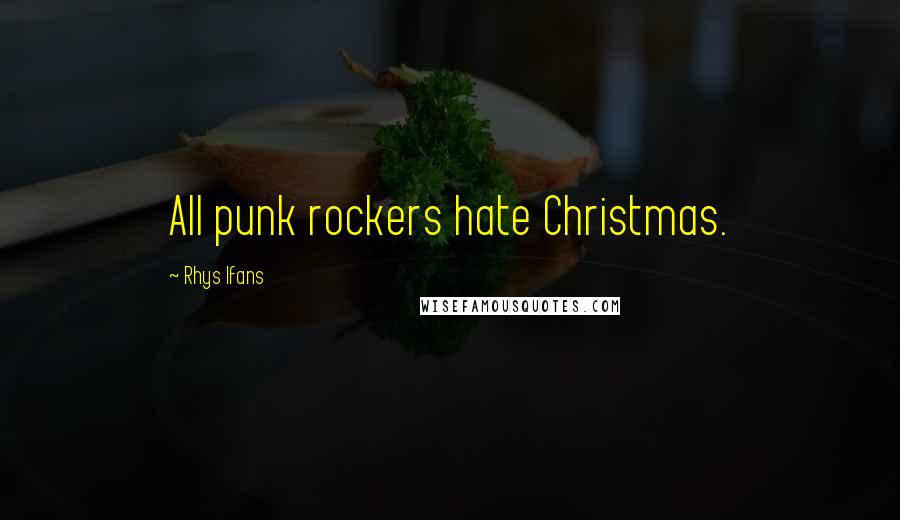 Rhys Ifans Quotes: All punk rockers hate Christmas.