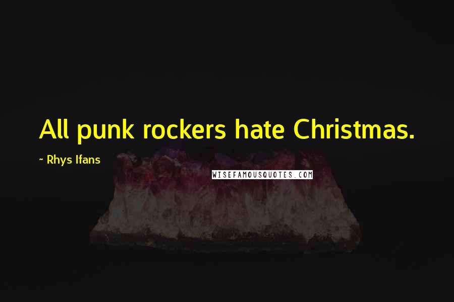 Rhys Ifans Quotes: All punk rockers hate Christmas.