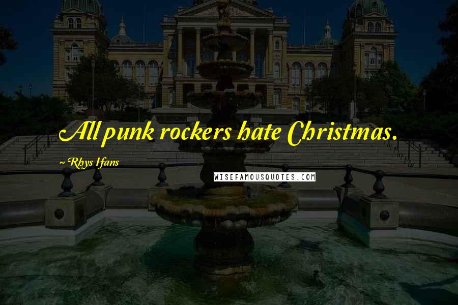 Rhys Ifans Quotes: All punk rockers hate Christmas.