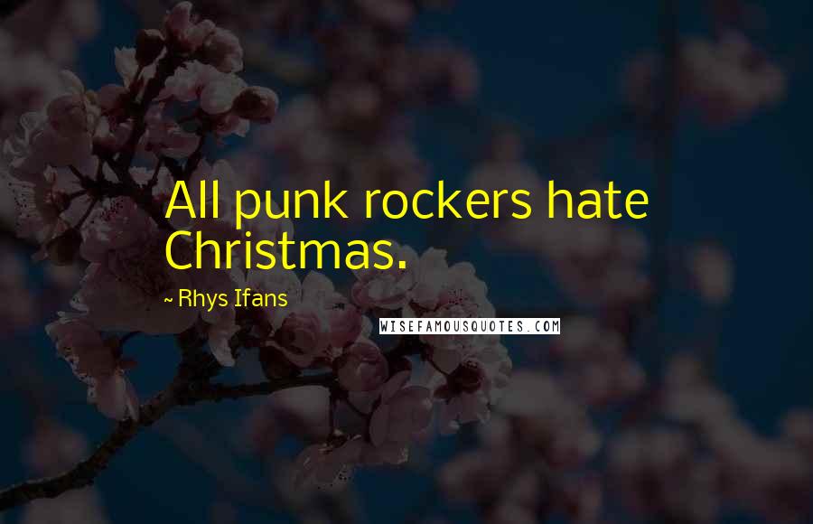 Rhys Ifans Quotes: All punk rockers hate Christmas.