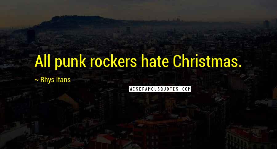 Rhys Ifans Quotes: All punk rockers hate Christmas.