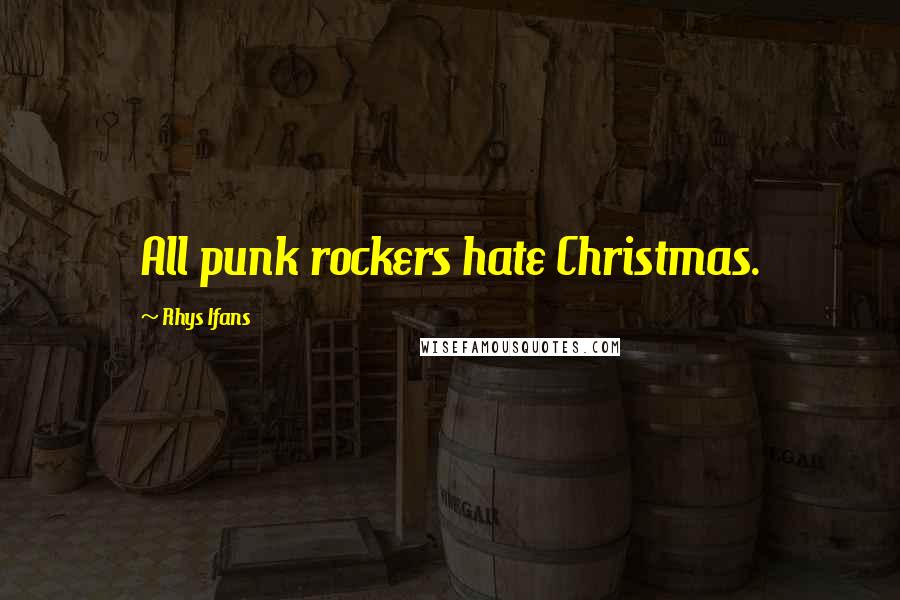 Rhys Ifans Quotes: All punk rockers hate Christmas.