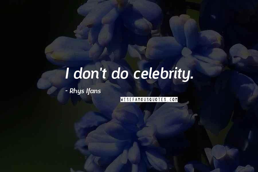 Rhys Ifans Quotes: I don't do celebrity.
