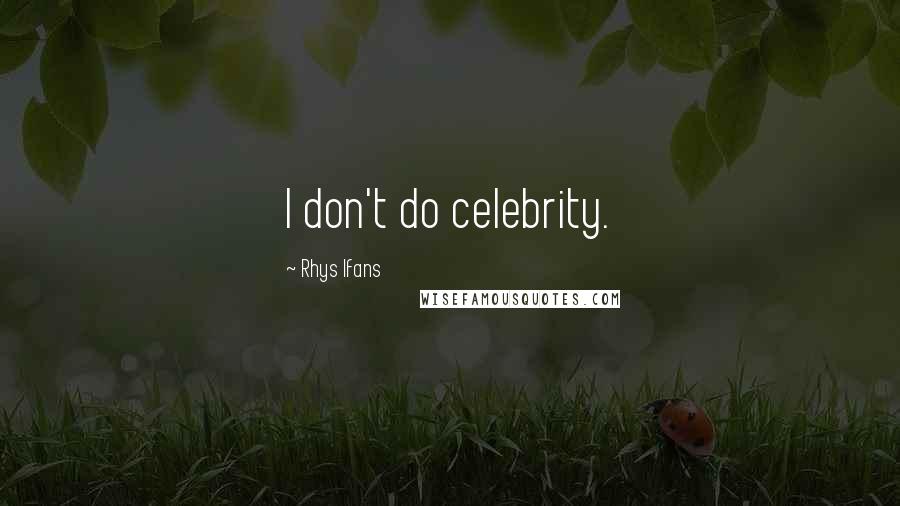 Rhys Ifans Quotes: I don't do celebrity.
