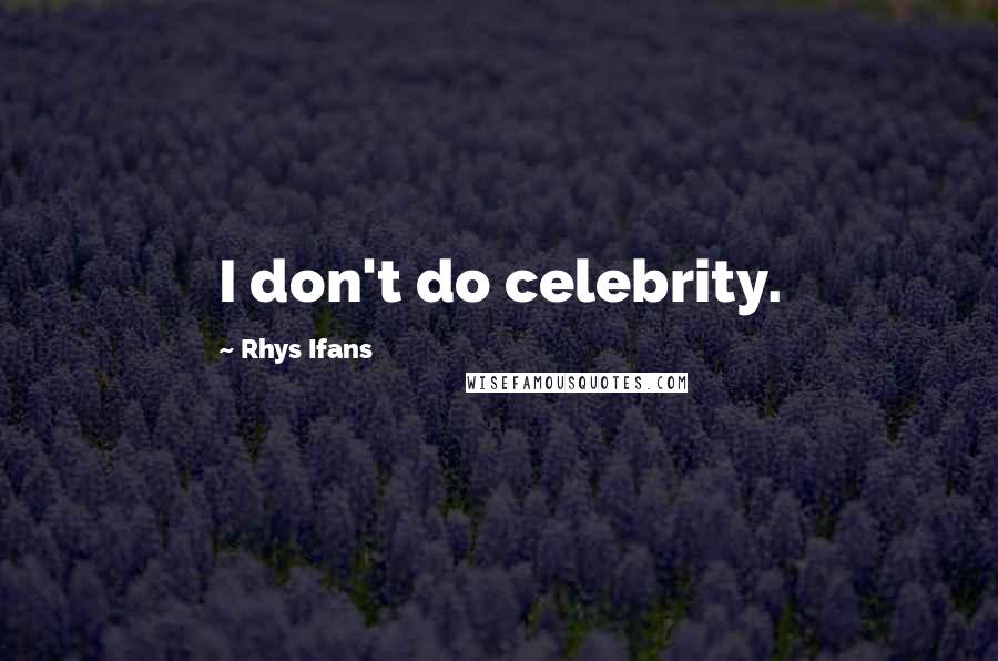 Rhys Ifans Quotes: I don't do celebrity.