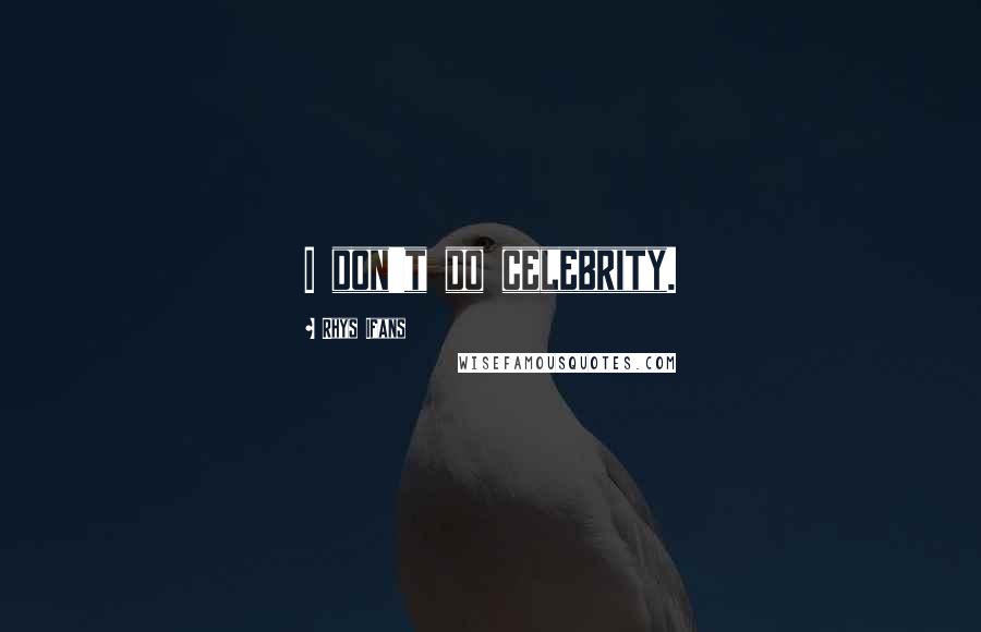 Rhys Ifans Quotes: I don't do celebrity.