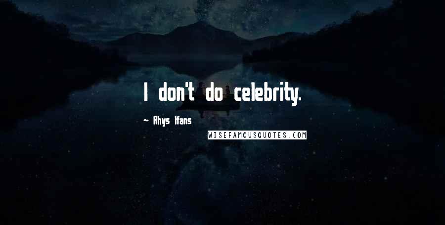 Rhys Ifans Quotes: I don't do celebrity.