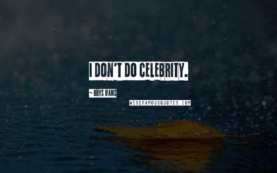 Rhys Ifans Quotes: I don't do celebrity.