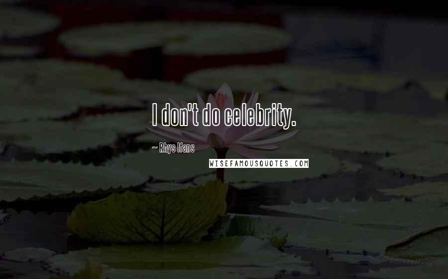 Rhys Ifans Quotes: I don't do celebrity.