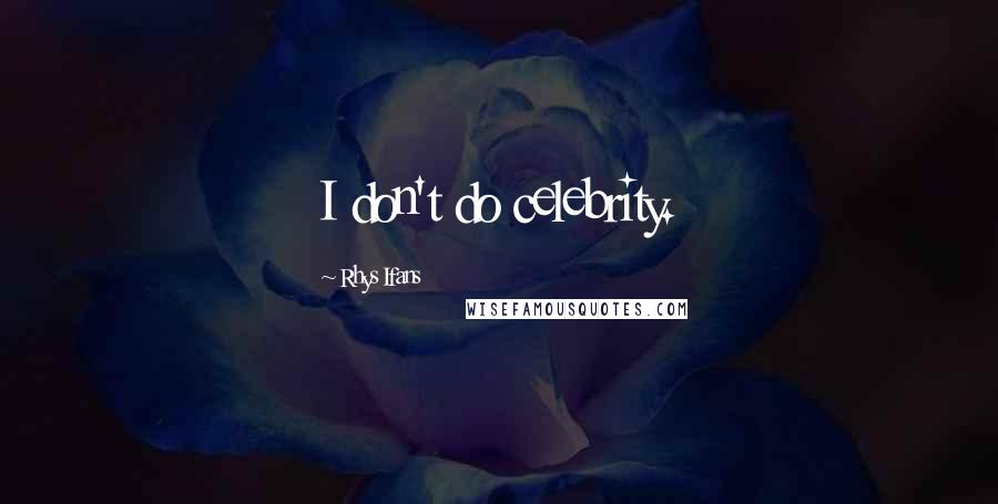 Rhys Ifans Quotes: I don't do celebrity.