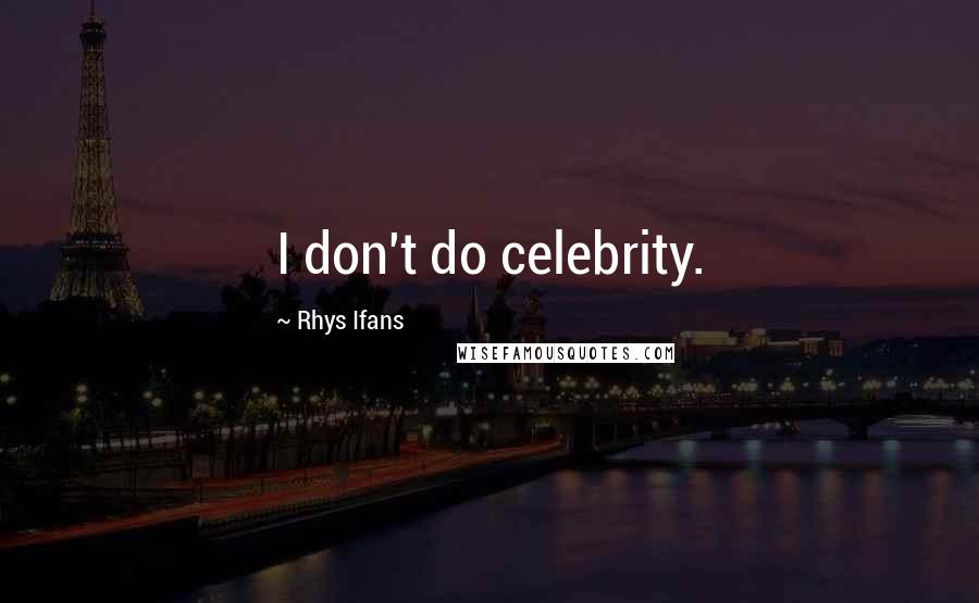 Rhys Ifans Quotes: I don't do celebrity.